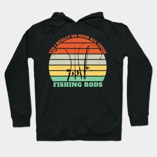 Yes I Really Do Need All These Fishing Rods Hoodie